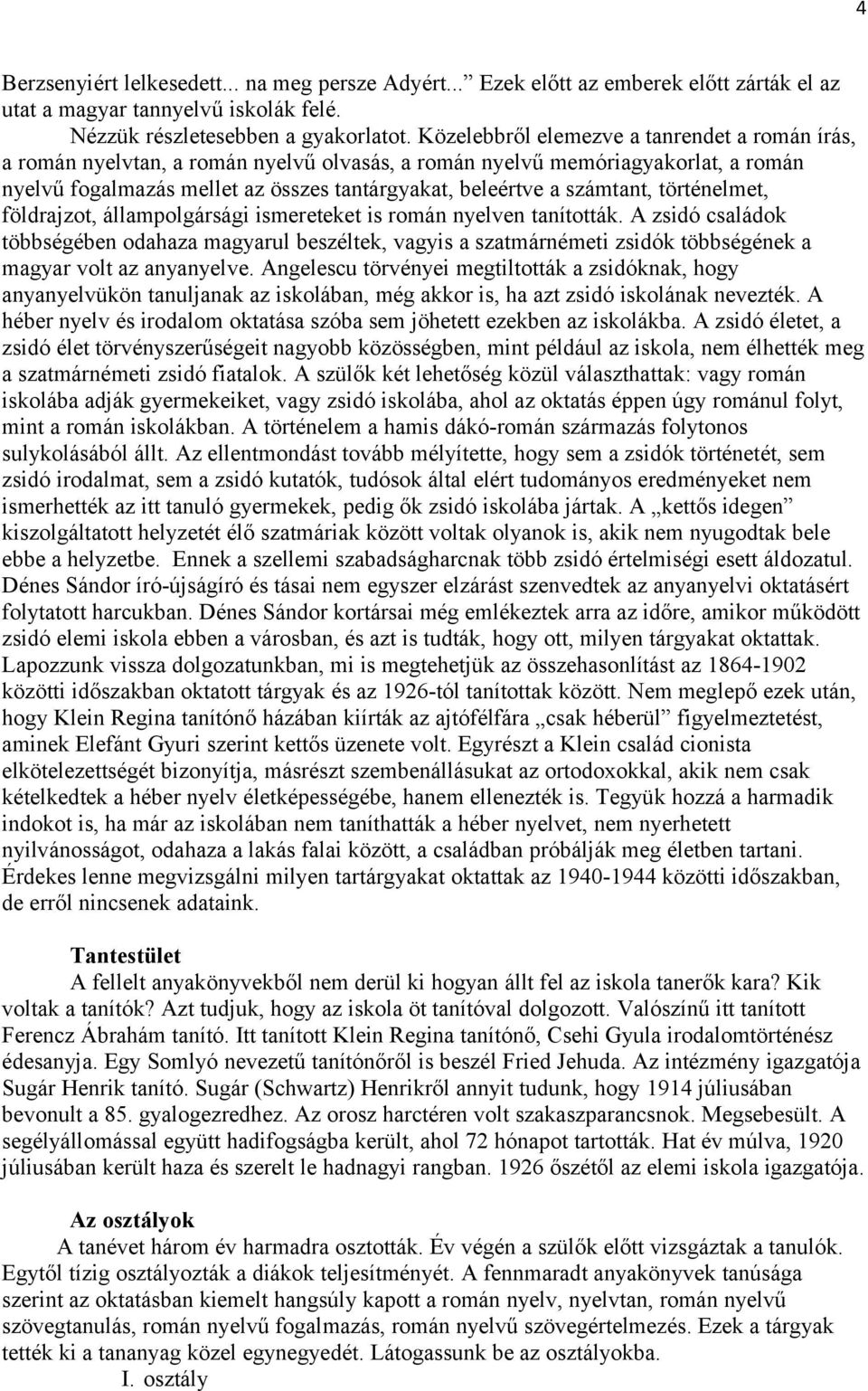 számtant, történelmet, földrajzot, állampolgársági ismereteket is román nyelven tanították.