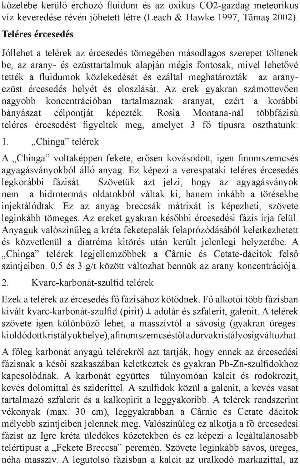 ezáltal meghatározták az aranyezüst ércesedés helyét és eloszlását. Az erek gyakran számottevően nagyobb koncentrációban tartalmaznak aranyat, ezért a korábbi bányászat célpontját képezték.