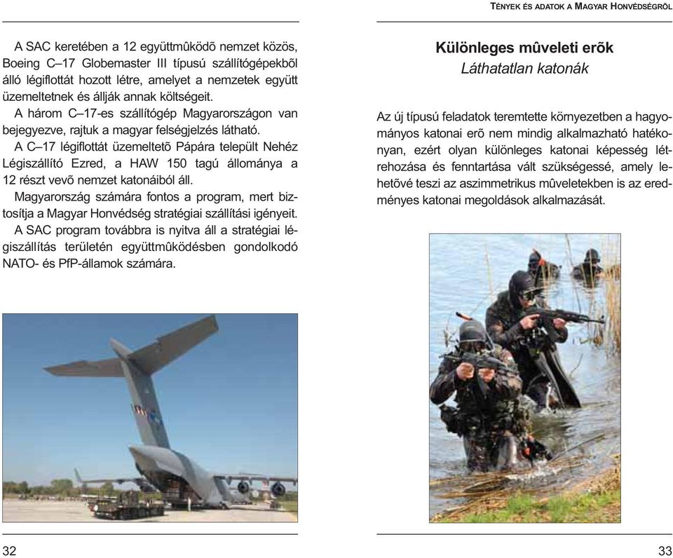 A C 17 légiflottát üzemeltetõ Pápára települt Nehéz Légiszállító Ezred, a HAW 150 tagú állománya a 12 részt vevõ nemzet katonáiból áll.