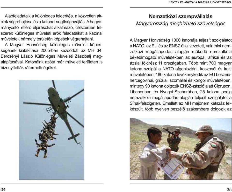 A Magyar Honvédség különleges mûveleti képes - ségének kialakítása 2005-ben kezdõdött az MH 34. Bercsényi László Különleges Mûveleti Zászlóalj meg - alapításával.