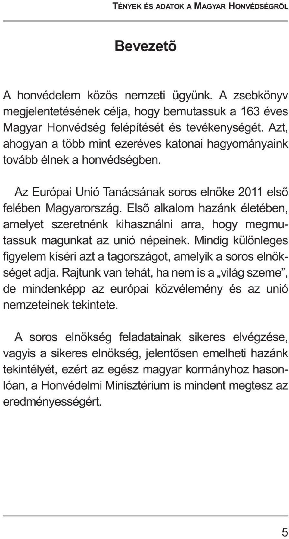 Elsõ alkalom hazánk életében, amelyet szeretnénk kihasználni arra, hogy megmu - tassuk magunkat az unió népeinek.