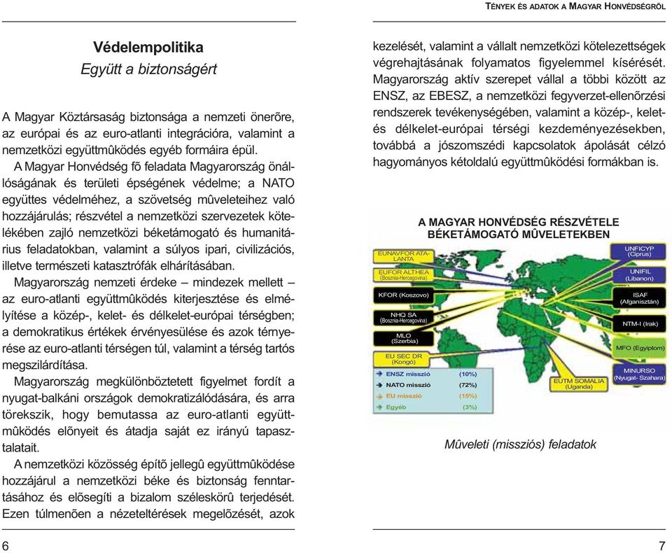 köte - lékében zajló nemzetközi béketámogató és humanitá - rius feladatokban, valamint a súlyos ipari, civilizációs, illetve természeti katasztrófák elhárításában.