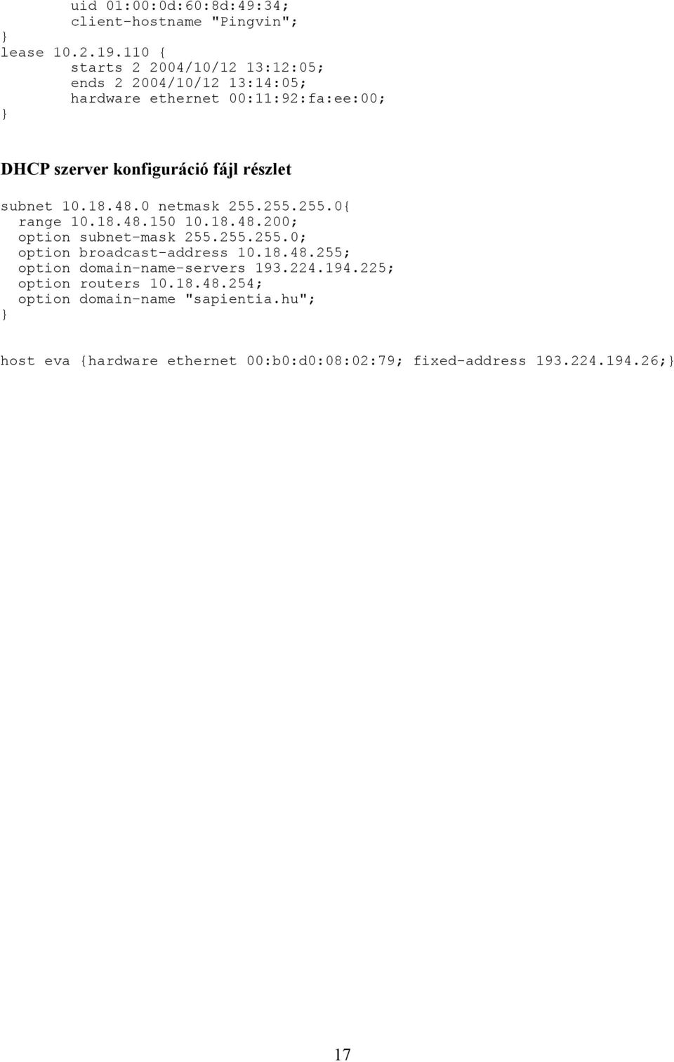 részlet subnet 10.18.48.0 netmask 255.255.255.0{ range 10.18.48.150 10.18.48.200; option subnet-mask 255.255.255.0; option broadcast-address 10.