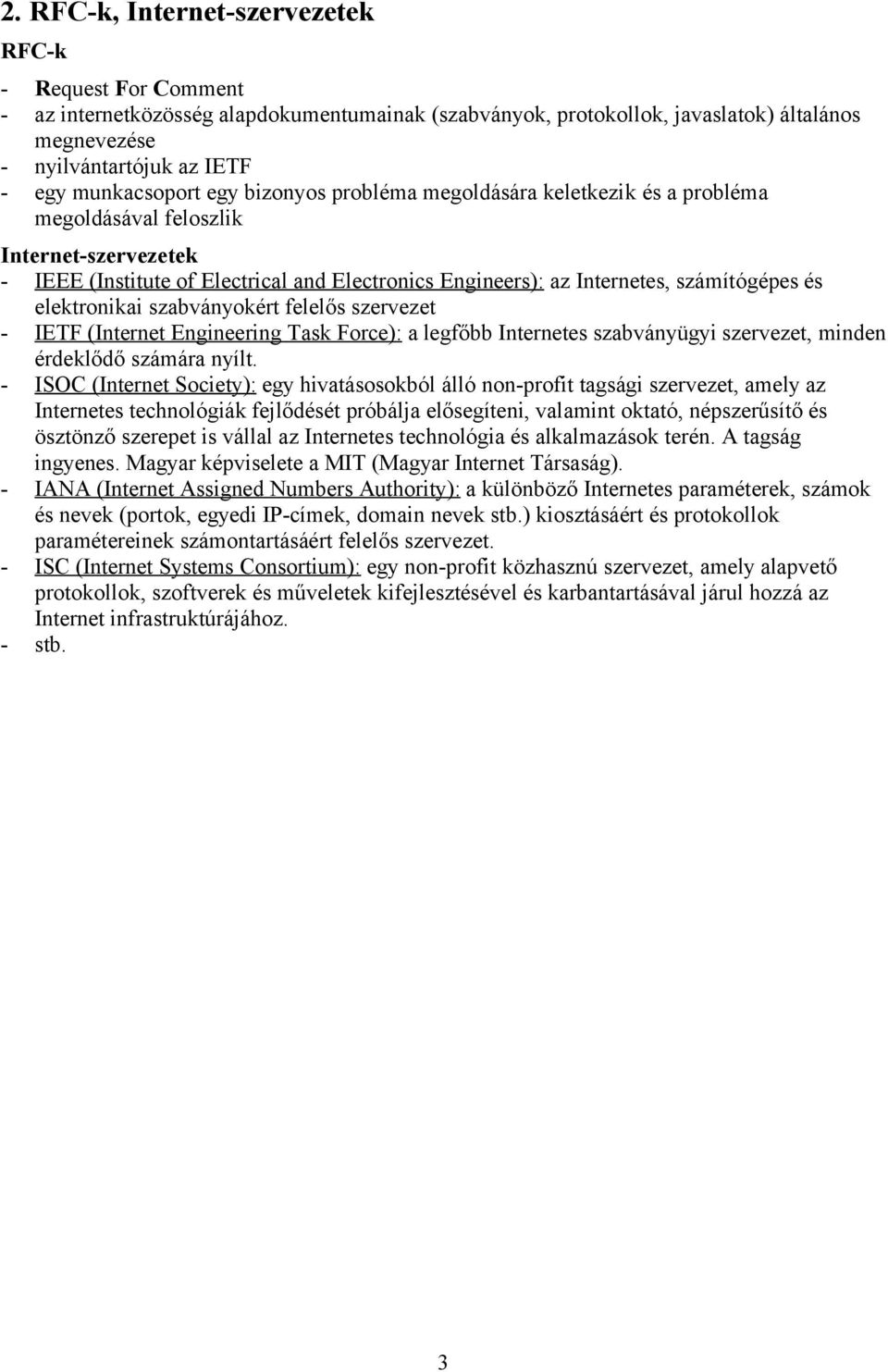 számítógépes és elektronikai szabványokért felelős szervezet - IETF (Internet Engineering Task Force): a legfőbb Internetes szabványügyi szervezet, minden érdeklődő számára nyílt.