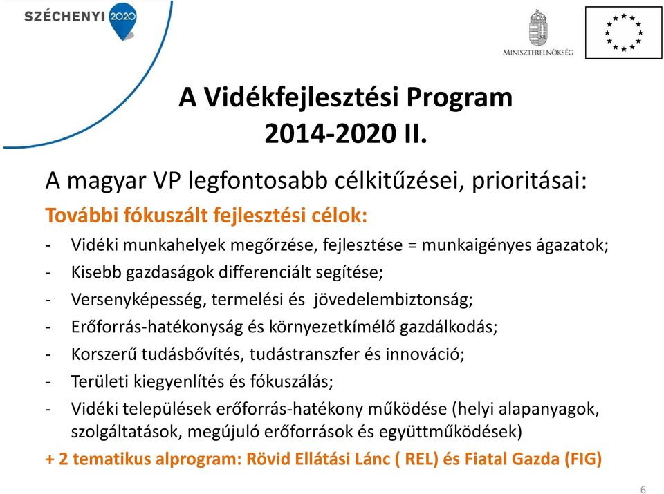 Kisebb gazdaságok differenciált segítése; - Versenyképesség, termelési és jövedelembiztonság; - Erőforrás-hatékonyság és környezetkímélő gazdálkodás; - Korszerű