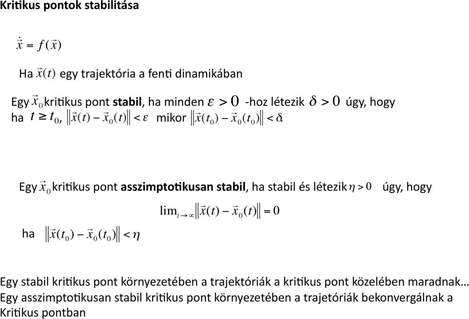 t t 0 Egy x 0 krikkus pont asszimptodkusan stabil, ha stabil és létezik η > 0 úgy, hogy lim t x (t) x 0 (t) = 0 ha x (t 0 ) x 0 (t 0 )
