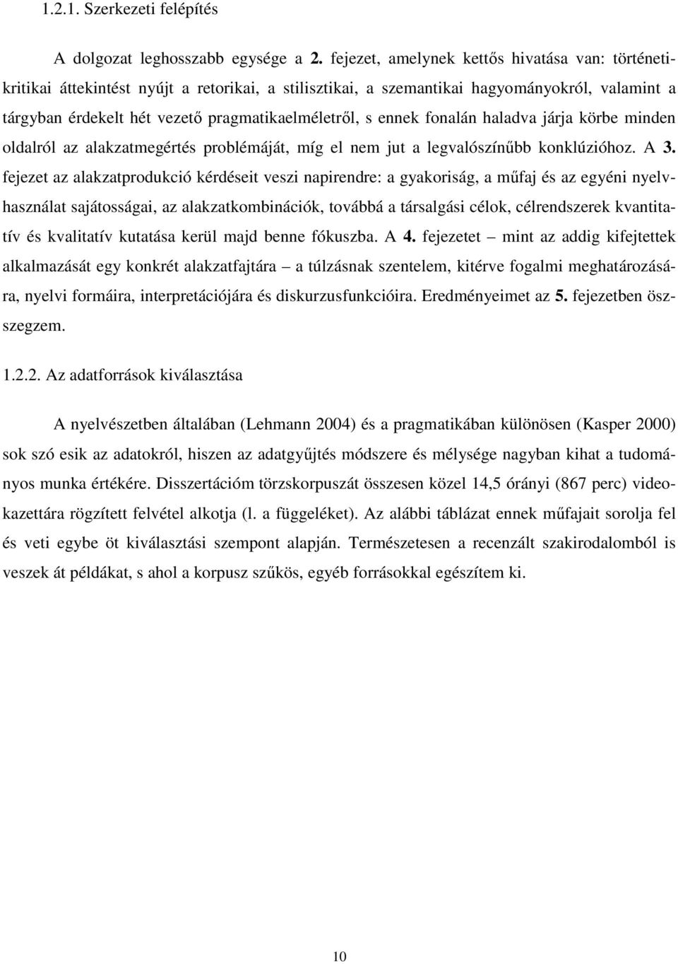 ennek fonalán haladva járja körbe minden oldalról az alakzatmegértés problémáját, míg el nem jut a legvalószínűbb konklúzióhoz. A 3.