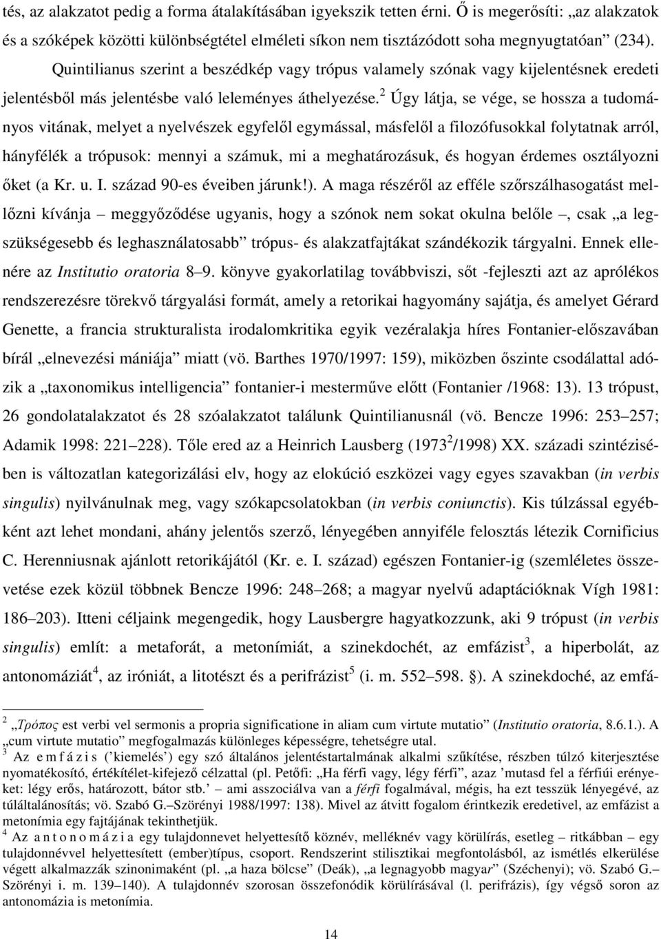 2 Úgy látja, se vége, se hossza a tudományos vitának, melyet a nyelvészek egyfelől egymással, másfelől a filozófusokkal folytatnak arról, hányfélék a trópusok: mennyi a számuk, mi a meghatározásuk,