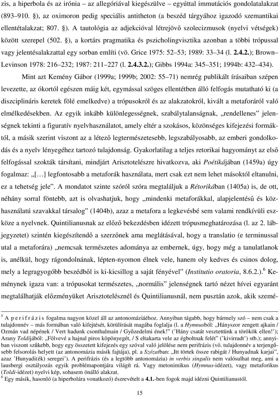 ), a kortárs pragmatika és pszicholingvisztika azonban a többi trópussal vagy jelentésalakzattal egy sorban említi (vö. Grice 1975: 52 53; 1989: 33 34 (l. 2.4.2.); Brown Levinson 1978: 216 232; 1987: 211 227 (l.