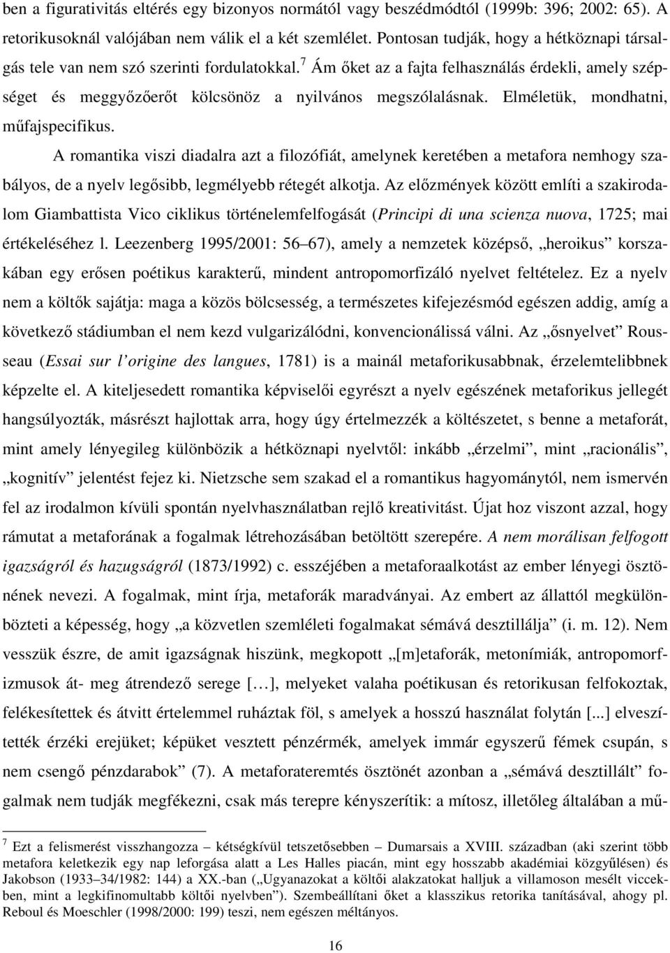 Elméletük, mondhatni, műfajspecifikus. A romantika viszi diadalra azt a filozófiát, amelynek keretében a metafora nemhogy szabályos, de a nyelv legősibb, legmélyebb rétegét alkotja.