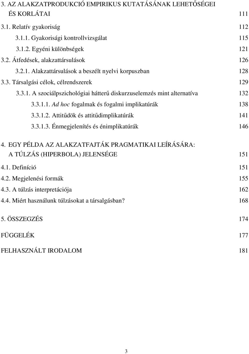 3.1.2. Attitűdök és attitűdimplikatúrák 141 3.3.1.3. Énmegjelenítés és énimplikatúrák 146 4. EGY PÉLDA AZ ALAKZATFAJTÁK PRAGMATIKAI LEÍRÁSÁRA: A TÚLZÁS (HIPERBOLA) JELENSÉGE 151 4.1. Definíció 151 4.