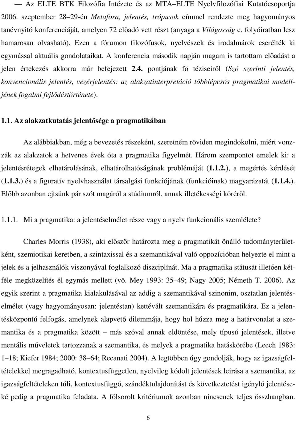 Ezen a fórumon filozófusok, nyelvészek és irodalmárok cserélték ki egymással aktuális gondolataikat.