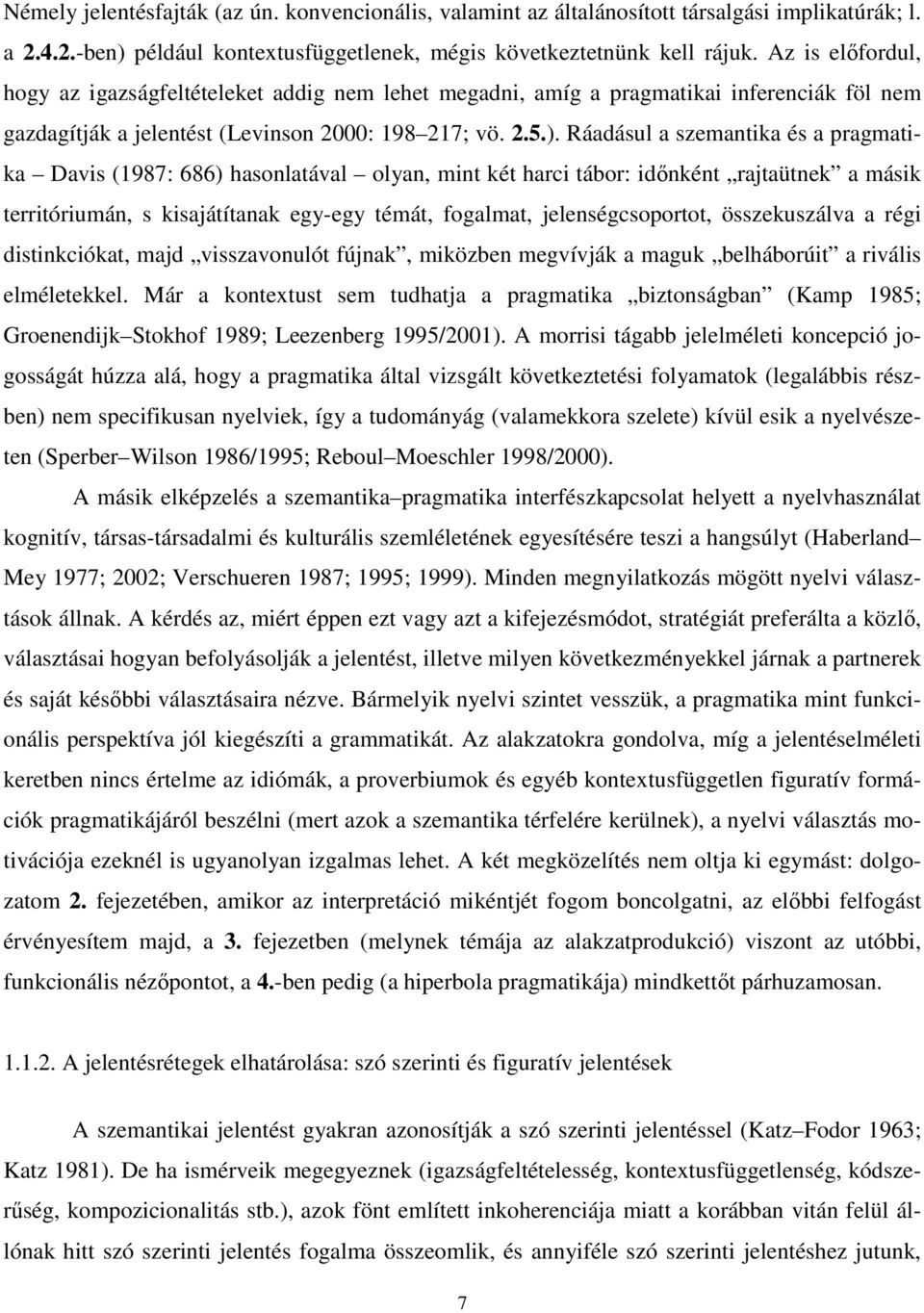 Ráadásul a szemantika és a pragmatika Davis (1987: 686) hasonlatával olyan, mint két harci tábor: időnként rajtaütnek a másik territóriumán, s kisajátítanak egy-egy témát, fogalmat,