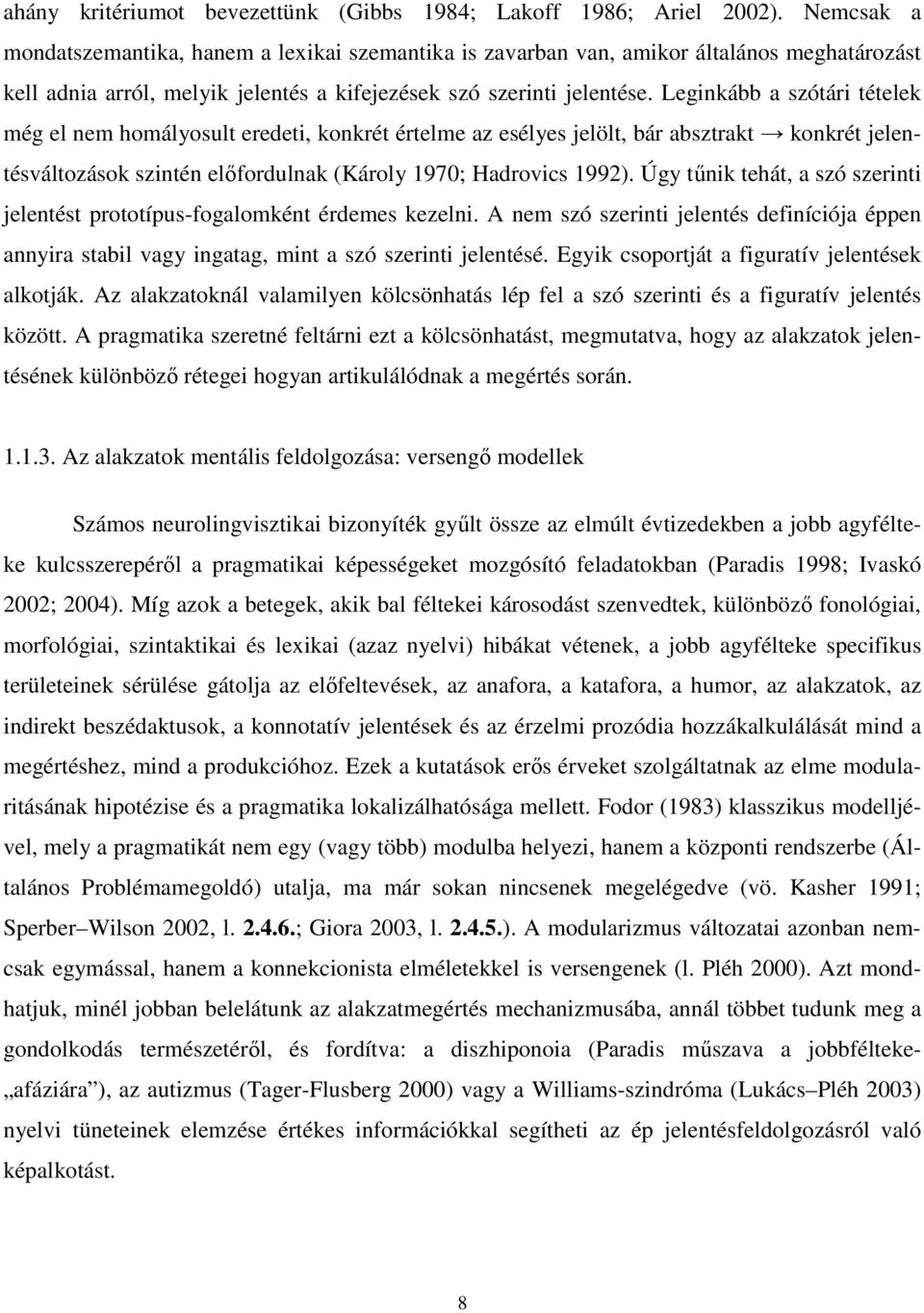 Leginkább a szótári tételek még el nem homályosult eredeti, konkrét értelme az esélyes jelölt, bár absztrakt konkrét jelentésváltozások szintén előfordulnak (Károly 1970; Hadrovics 1992).