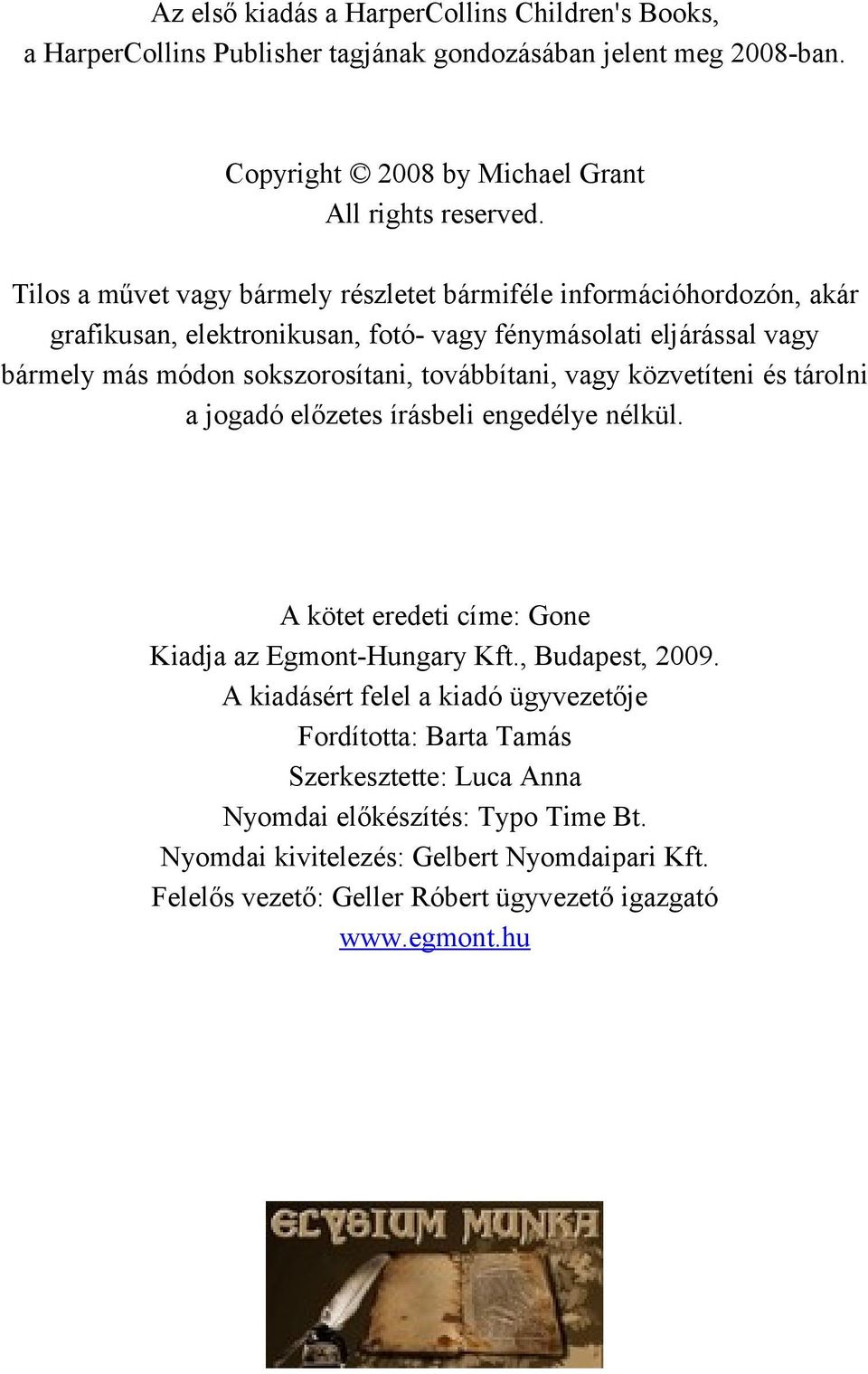 továbbítani, vagy közvetíteni és tárolni a jogadó előzetes írásbeli engedélye nélkül. A kötet eredeti címe: Gone Kiadja az Egmont-Hungary Kft., Budapest, 2009.