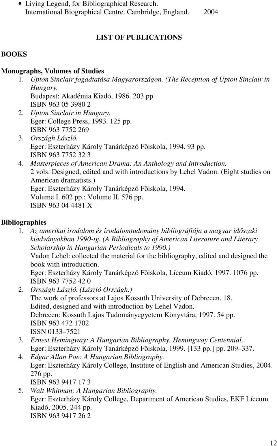 125 pp. ISBN 963 7752 269 3. Országh László. Eger: Eszterházy Károly Tanárképző Főiskola, 1994. 93 pp. ISBN 963 7752 32 3 4. Masterpieces of American Drama: An Anthology and Introduction. 2 vols.