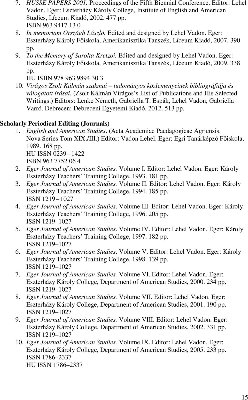 Edited and designed by Lehel Vadon. Eger: Eszterházy Károly Főiskola, Amerikanisztika Tanszék, Líceum Kiadó, 2009. 338 pp. HU ISBN 978 963 9894 30 3 10.