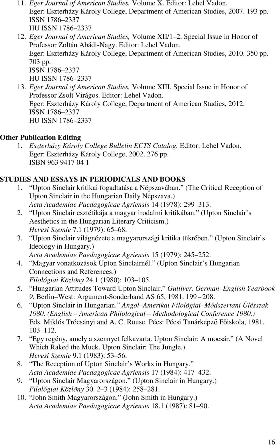 350 pp. 703 pp. ISSN 1786 2337 HU ISSN 1786 2337 13. Eger Journal of American Studies, Volume XIII. Special Issue in Honor of Professor Zsolt Virágos. Editor: Lehel Vadon.