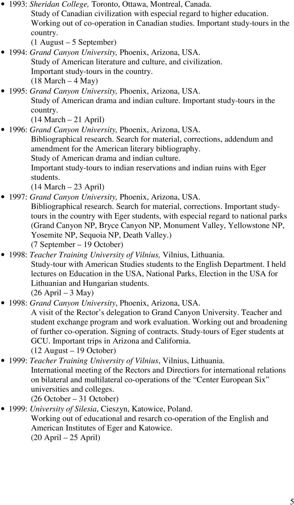 Important study-tours in the country. (18 March 4 May) 1995: Grand Canyon University, Phoenix, Arizona, USA. Study of American drama and indian culture. Important study-tours in the country.