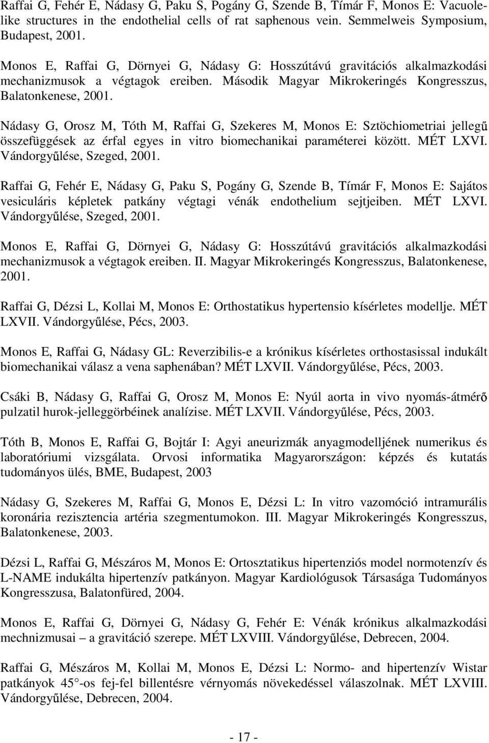 Nádasy G, Orosz M, Tóth M, Raffai G, Szekeres M, Monos E: Sztöchiometriai jelleg összefüggések az érfal egyes in vitro biomechanikai paraméterei között. MÉT LXVI. Vándorgy lése, Szeged, 2001.