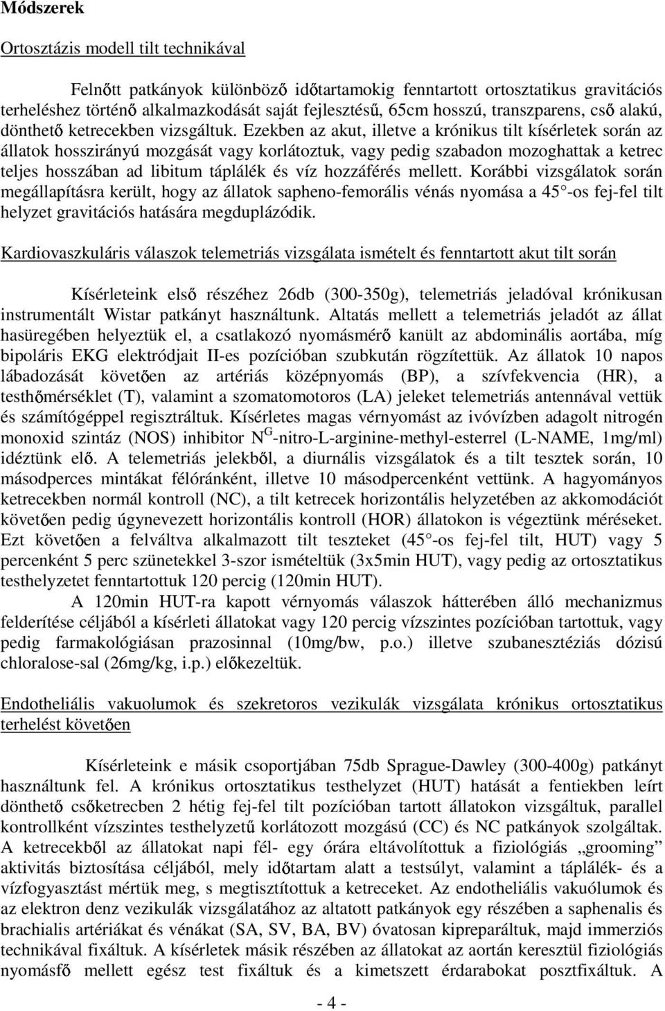 Ezekben az akut, illetve a krónikus tilt kísérletek során az állatok hosszirányú mozgását vagy korlátoztuk, vagy pedig szabadon mozoghattak a ketrec teljes hosszában ad libitum táplálék és víz