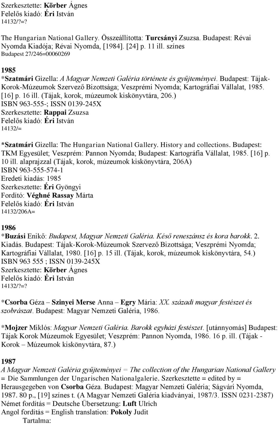 Budapest: Tájak- Korok-Múzeumok Szervező Bizottsága; Veszprémi Nyomda; Kartográfiai Vállalat, 1985. [16] p. 16 ill. (Tájak, korok, múzeumok kiskönyvtára, 206.
