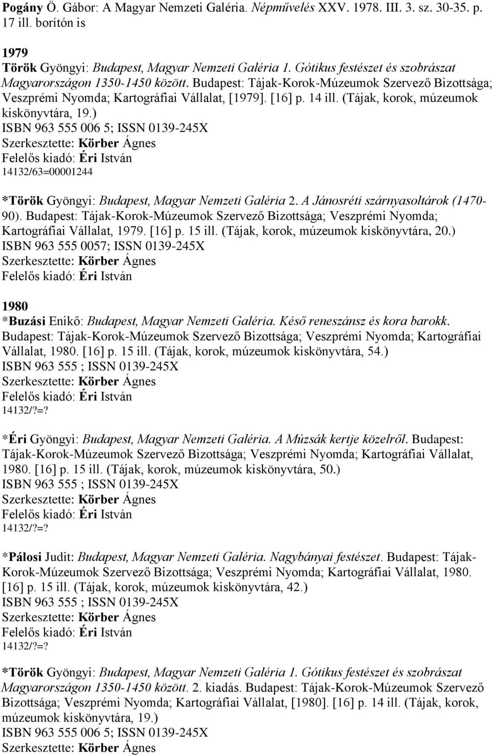 (Tájak, korok, múzeumok kiskönyvtára, 19.) ISBN 963 555 006 5; ISSN 0139-245X Szerkesztette: Körber Ágnes 14132/63=00001244 *Török Gyöngyi: Budapest, Magyar Nemzeti Galéria 2.