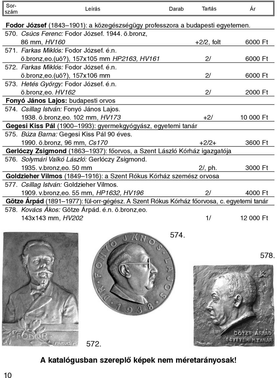 Csillag István: Fonyó János Lajos. 1938. ö.bronz,eo. 102 mm, HV173 +2/ 10 000 Ft Gegesi Kiss Pál (1900 1993): gyermekgyógyász, egyetemi tanár 575. Búza Barna: Gegesi Kiss Pál 90 éves. 1990. ö.bronz, 96 mm, Cs170 +2/2+ 3600 Ft Gerlóczy Zsigmond (1863 1937): fõorvos, a Szent László Kórház igazgatója 576.