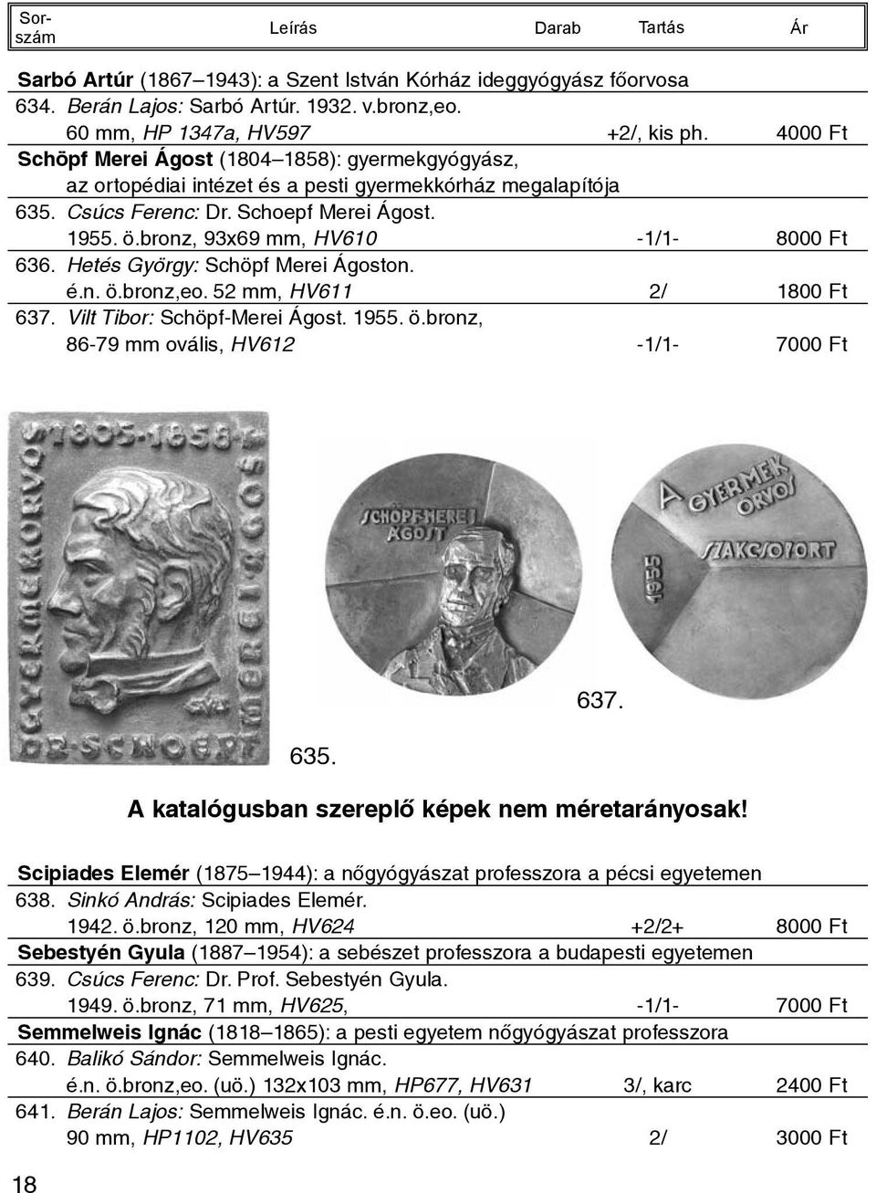 bronz, 93x69 mm, HV610-1/1-8000 Ft 636. Hetés György: Schöpf Merei Ágoston. é.n. ö.bronz,eo. 52 mm, HV611 2/ 1800 Ft 637. Vilt Tibor: Schöpf-Merei Ágost. 1955. ö.bronz, 86-79 mm ovális, HV612-1/1-7000 Ft 635.