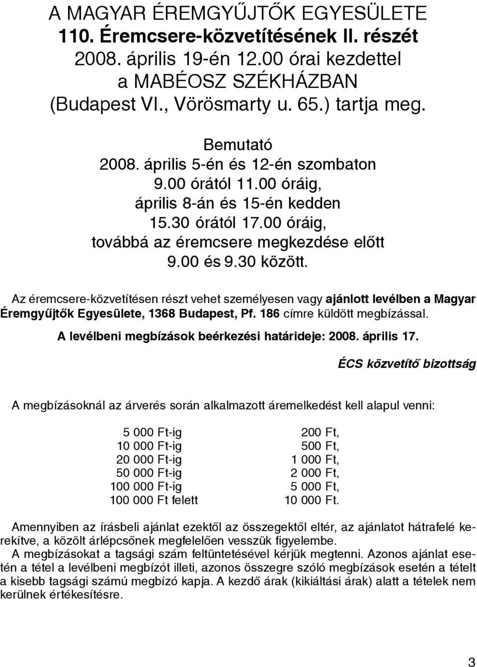 Az éremcsere-közvetítésen részt vehet személyesen vagy ajánlott levélben a Magyar Éremgyûjtõk Egyesülete, 1368 Budapest, Pf. 186 címre küldött megbízással.