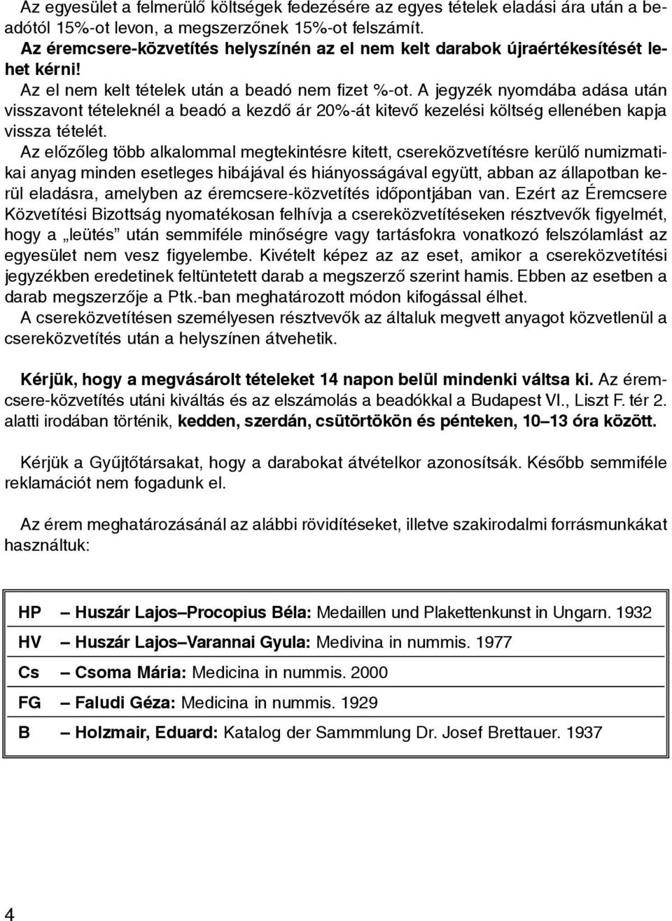 A jegyzék nyomdába adása után visszavont tételeknél a beadó a kezdõ ár 20%-át kitevõ kezelési költség ellenében kapja vissza tételét.