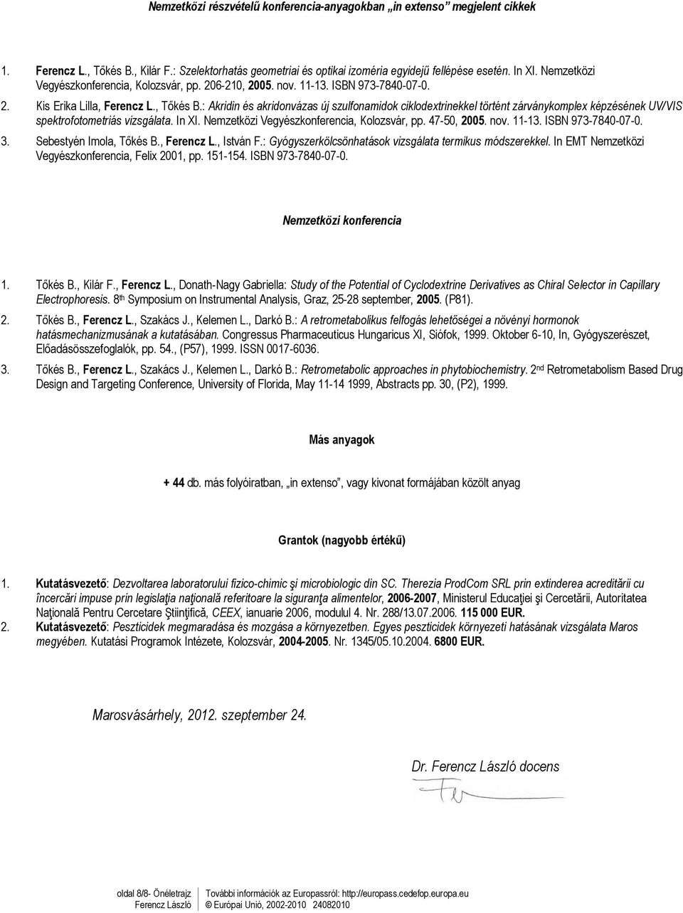 : Akridin és akridonvázas új szulfonamidok ciklodextrinekkel történt zárványkomplex képzésének UV/VIS spektrofotometriás vizsgálata. In XI. Nemzetközi Vegyészkonferencia, Kolozsvár, pp. 47-50, 2005.