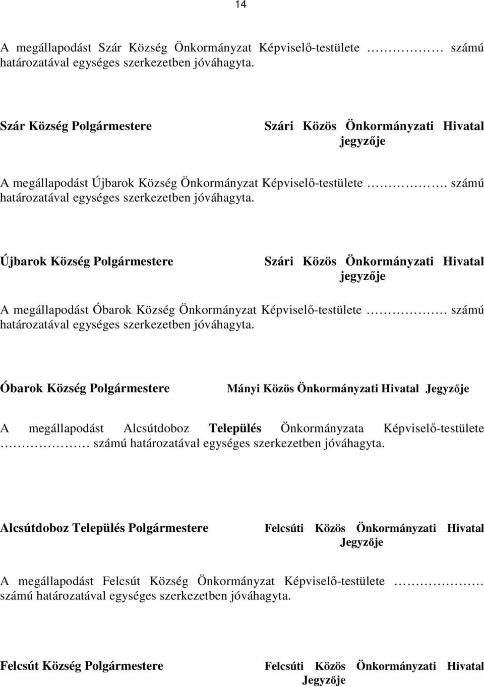 Újbarok Község Polgármestere Szári Közös Önkormányzati Hivatal jegyzője A megállapodást Óbarok Község Önkormányzat Képviselő-testülete. számú határozatával egységes szerkezetben jóváhagyta.