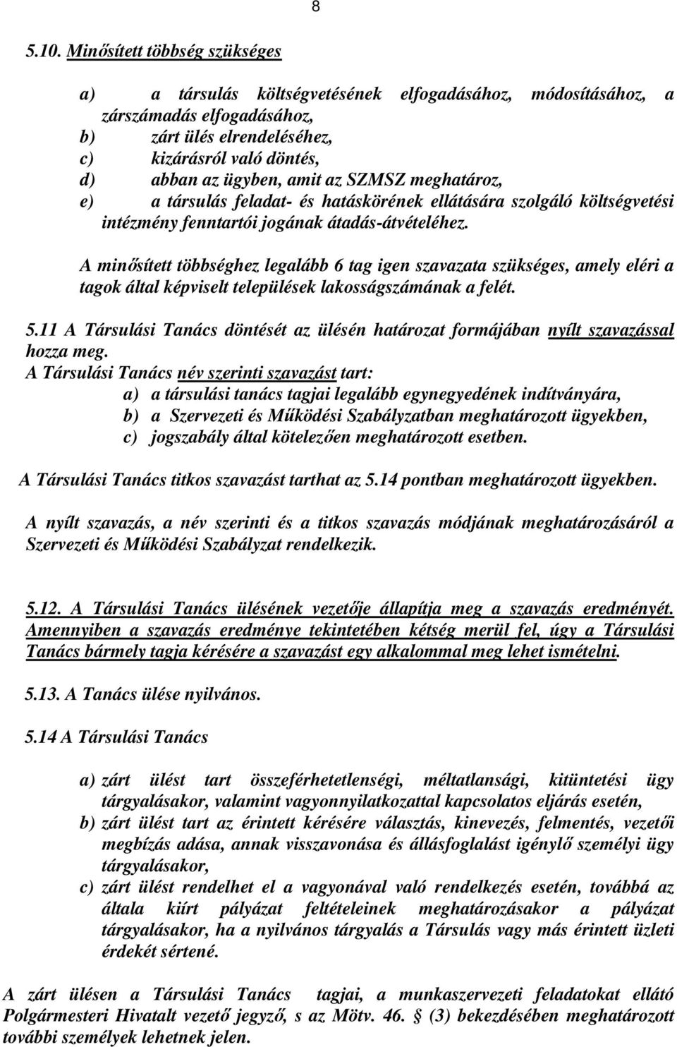 az SZMSZ meghatároz, e) a társulás feladat- és hatáskörének ellátására szolgáló költségvetési intézmény fenntartói jogának átadás-átvételéhez.