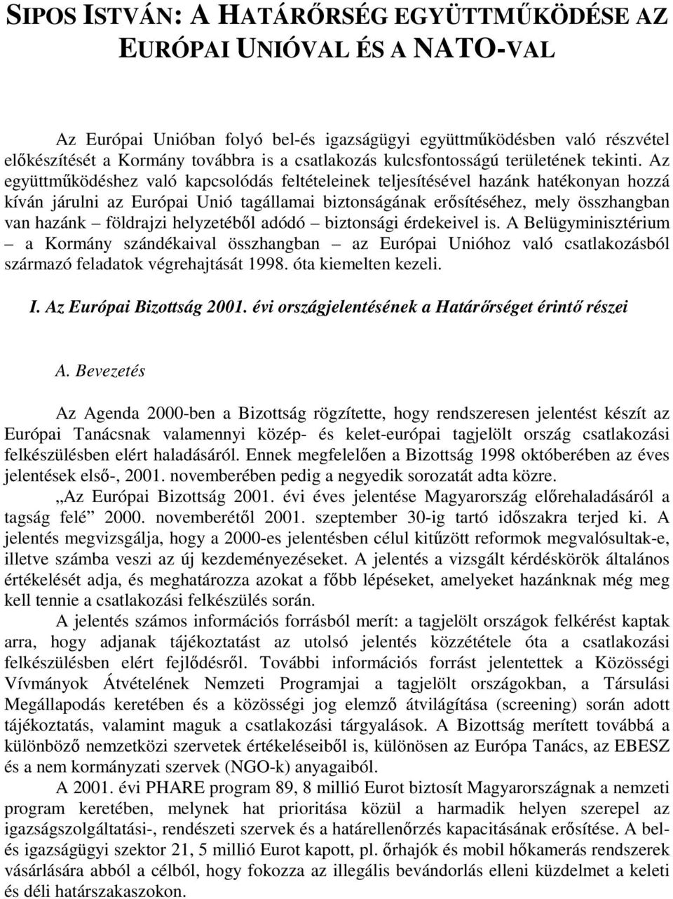 Az együttmőködéshez való kapcsolódás feltételeinek teljesítésével hazánk hatékonyan hozzá kíván járulni az Európai Unió tagállamai biztonságának erısítéséhez, mely összhangban van hazánk földrajzi