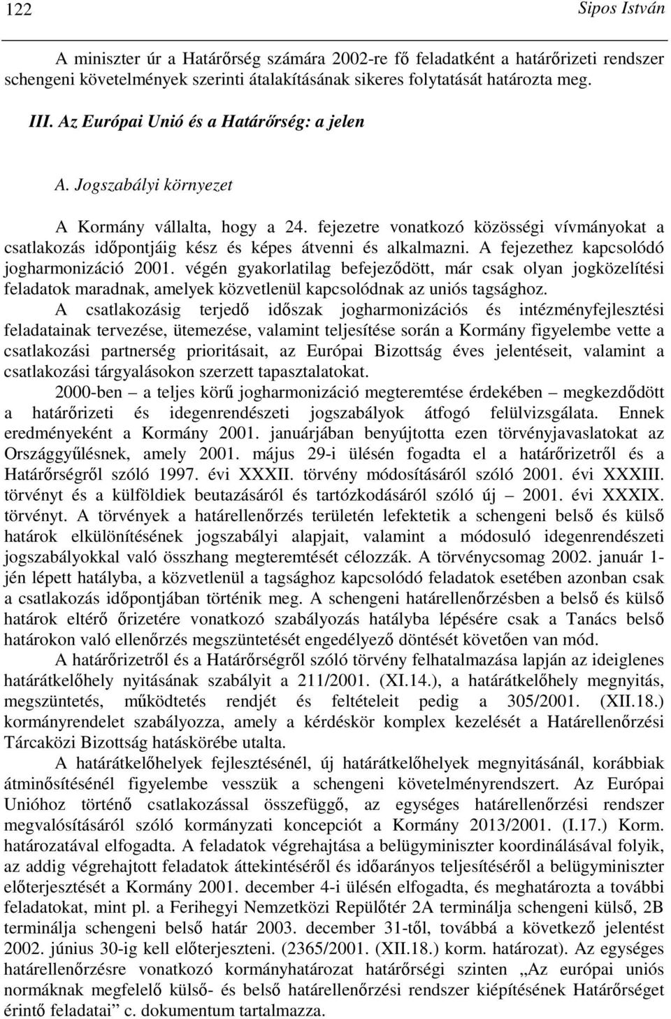 fejezetre vonatkozó közösségi vívmányokat a csatlakozás idıpontjáig kész és képes átvenni és alkalmazni. A fejezethez kapcsolódó jogharmonizáció 2001.