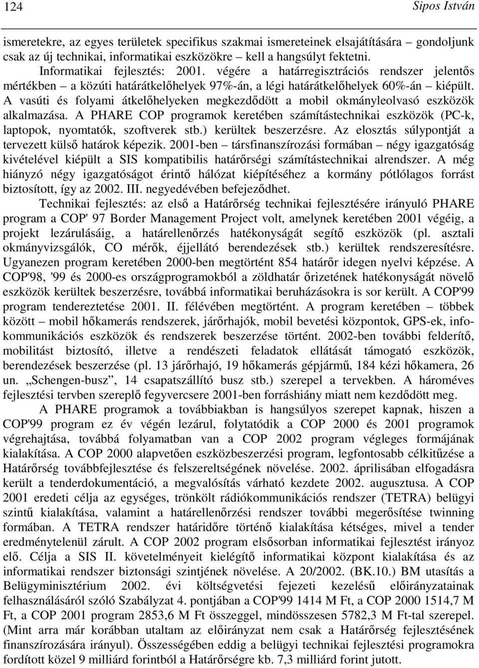 A vasúti és folyami átkelıhelyeken megkezdıdött a mobil okmányleolvasó eszközök alkalmazása. A PHARE COP programok keretében számítástechnikai eszközök (PC-k, laptopok, nyomtatók, szoftverek stb.