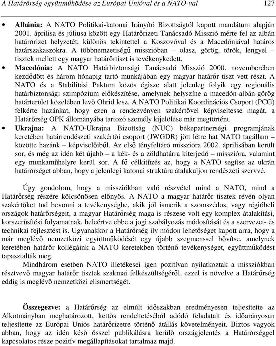 A többnemzetiségő misszióban olasz, görög, török, lengyel tisztek mellett egy magyar határırtiszt is tevékenykedett. Macedónia: A NATO Határbiztonsági Tanácsadó Misszió 2000.