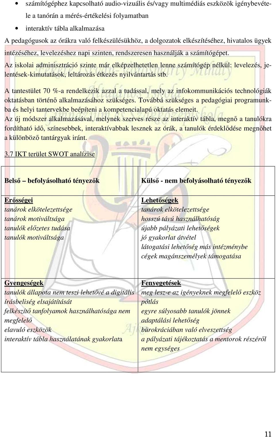 Az iskolai adminisztráció szinte már elképzelhetetlen lenne számítógép nélkül: levelezés, jelentések-kimutatások, leltározás étkezés nyilvántartás stb.