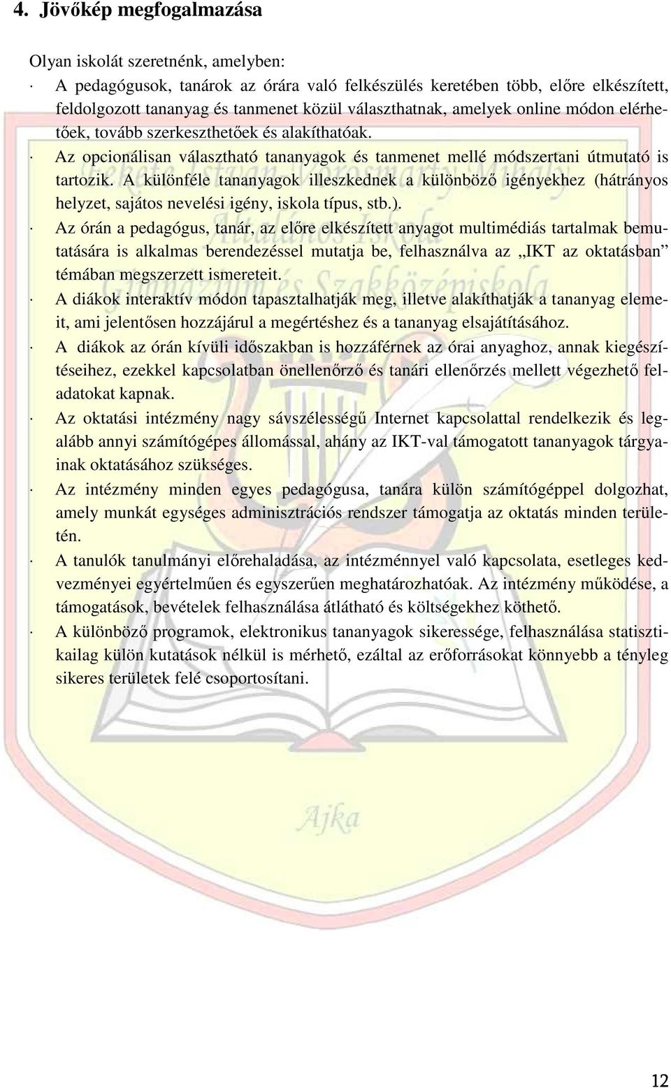 A különféle tananyagok illeszkednek a különbözı igényekhez (hátrányos helyzet, sajátos nevelési igény, iskola típus, stb.).