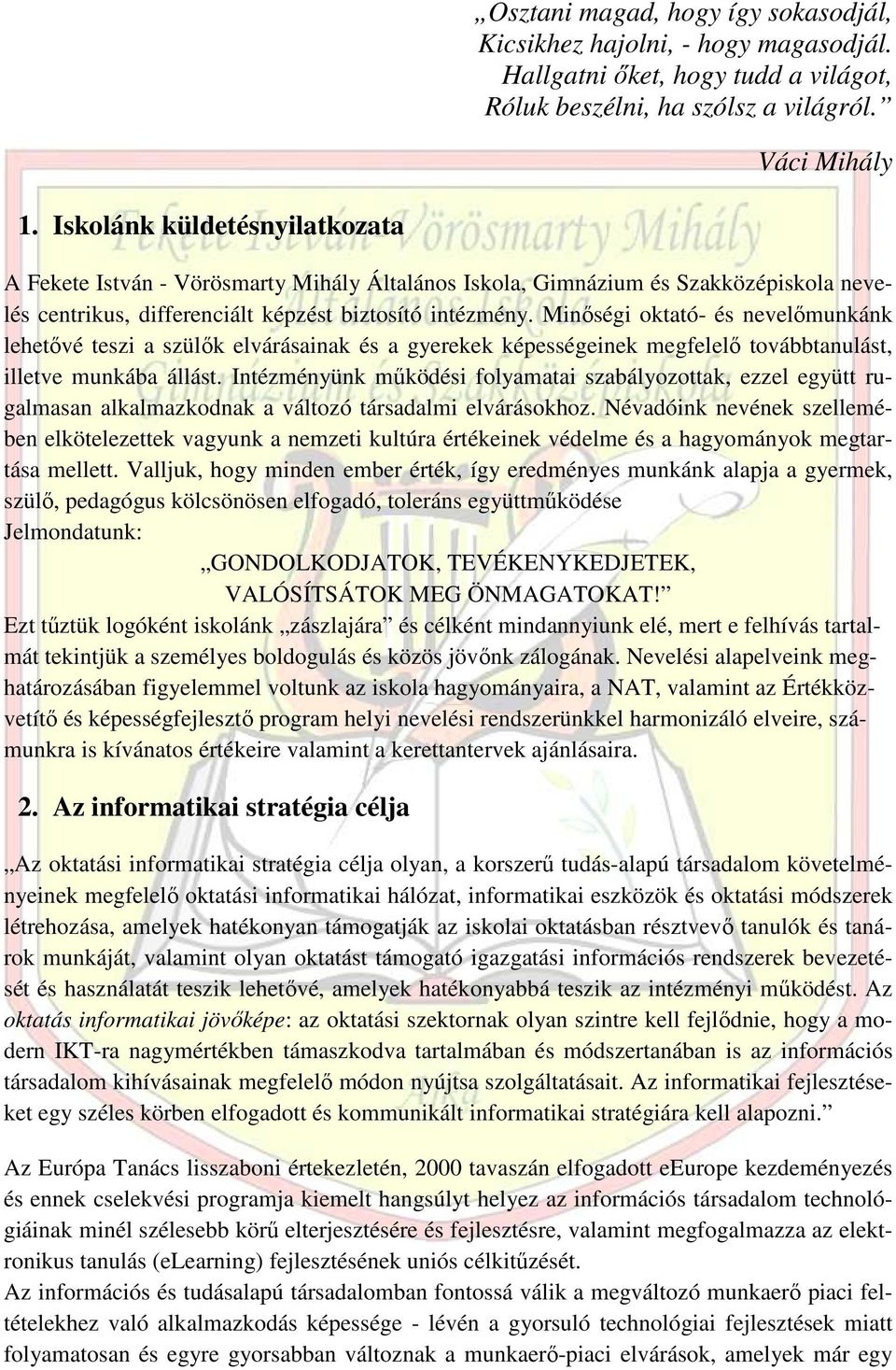 Minıségi oktató- és nevelımunkánk lehetıvé teszi a szülık elvárásainak és a gyerekek képességeinek megfelelı továbbtanulást, illetve munkába állást.