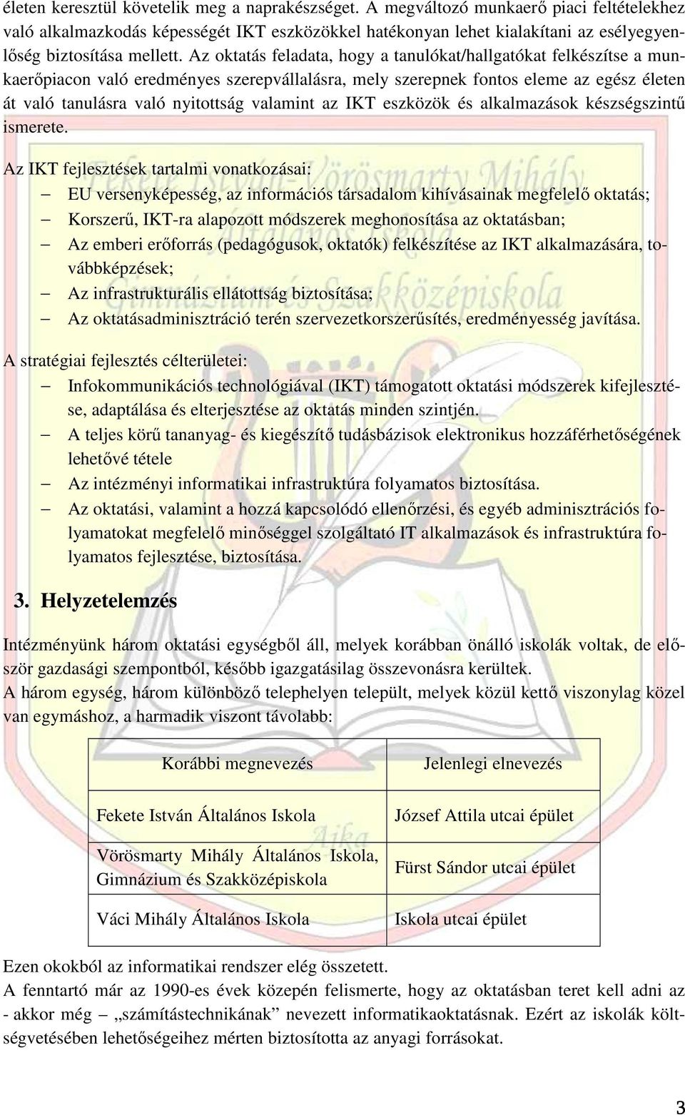 Az oktatás feladata, hogy a tanulókat/hallgatókat felkészítse a munkaerıpiacon való eredményes szerepvállalásra, mely szerepnek fontos eleme az egész életen át való tanulásra való nyitottság valamint