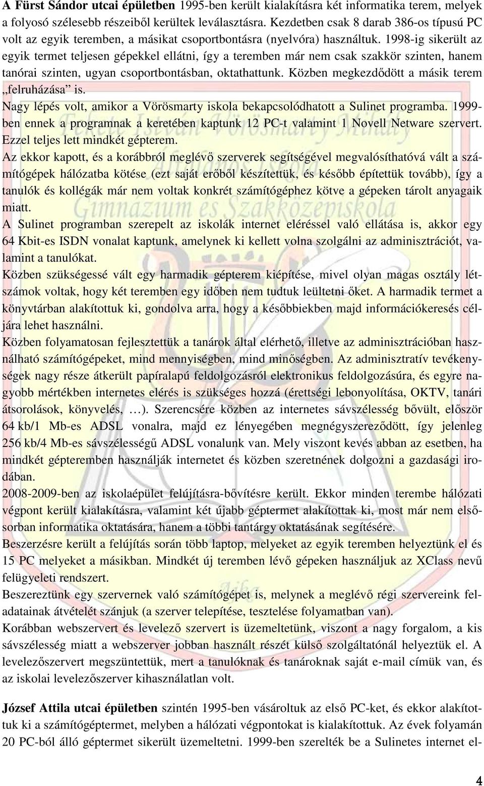 1998-ig sikerült az egyik termet teljesen gépekkel ellátni, így a teremben már nem csak szakkör szinten, hanem tanórai szinten, ugyan csoportbontásban, oktathattunk.