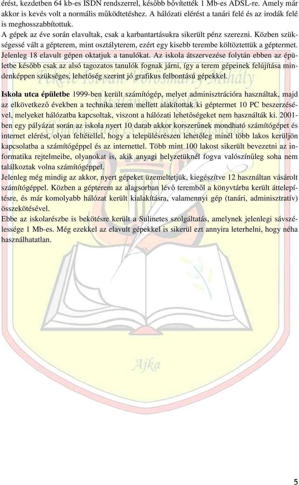 Közben szükségessé vált a gépterem, mint osztályterem, ezért egy kisebb terembe költöztettük a géptermet. Jelenleg 18 elavult gépen oktatjuk a tanulókat.
