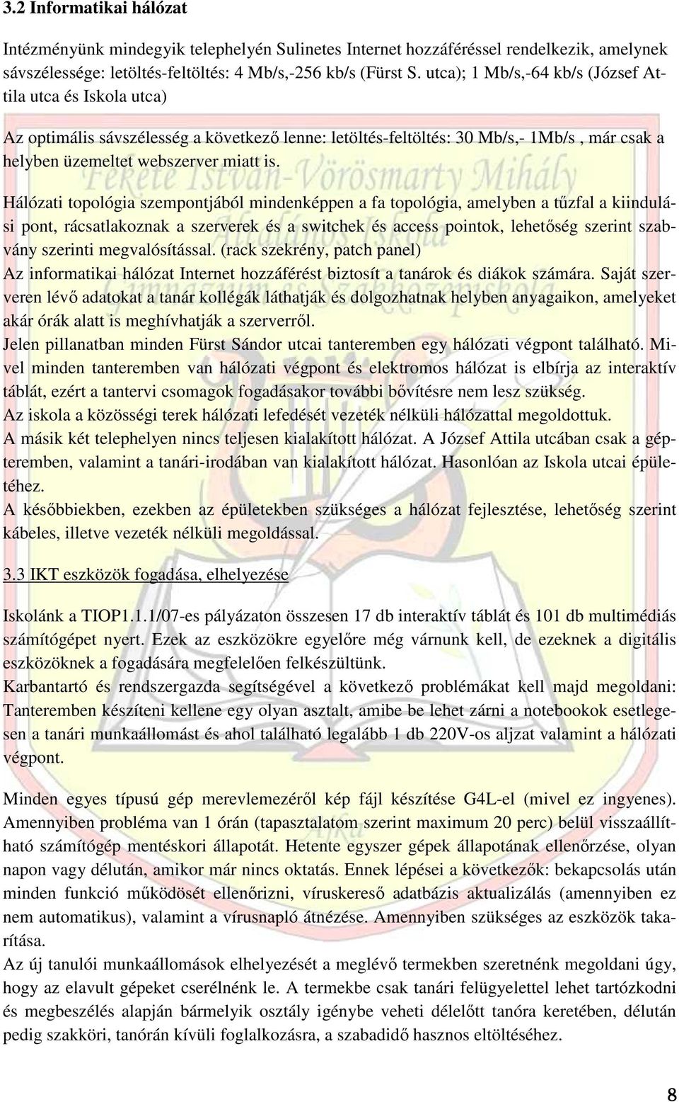 Hálózati topológia szempontjából mindenképpen a fa topológia, amelyben a tőzfal a kiindulási pont, rácsatlakoznak a szerverek és a switchek és access pointok, lehetıség szerint szabvány szerinti