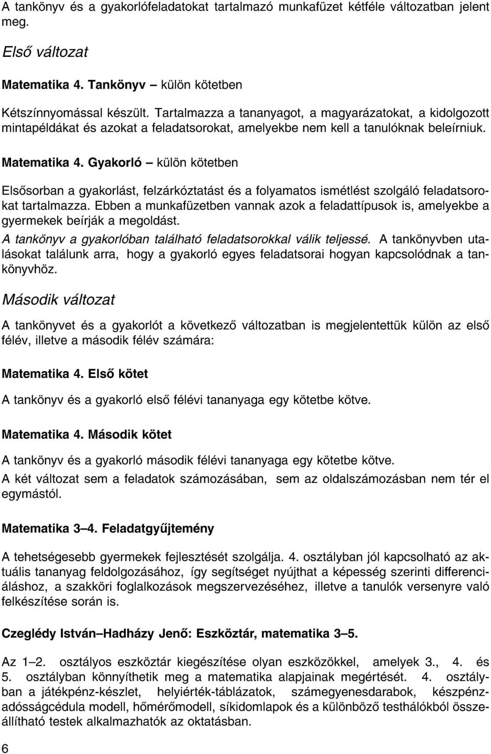 Gyakorl { k l n k tetben Els sorban a gyakorl st, felz rk ztat st s a folyamatos ism tl st szolg l feladatsorokat tartalmazza.