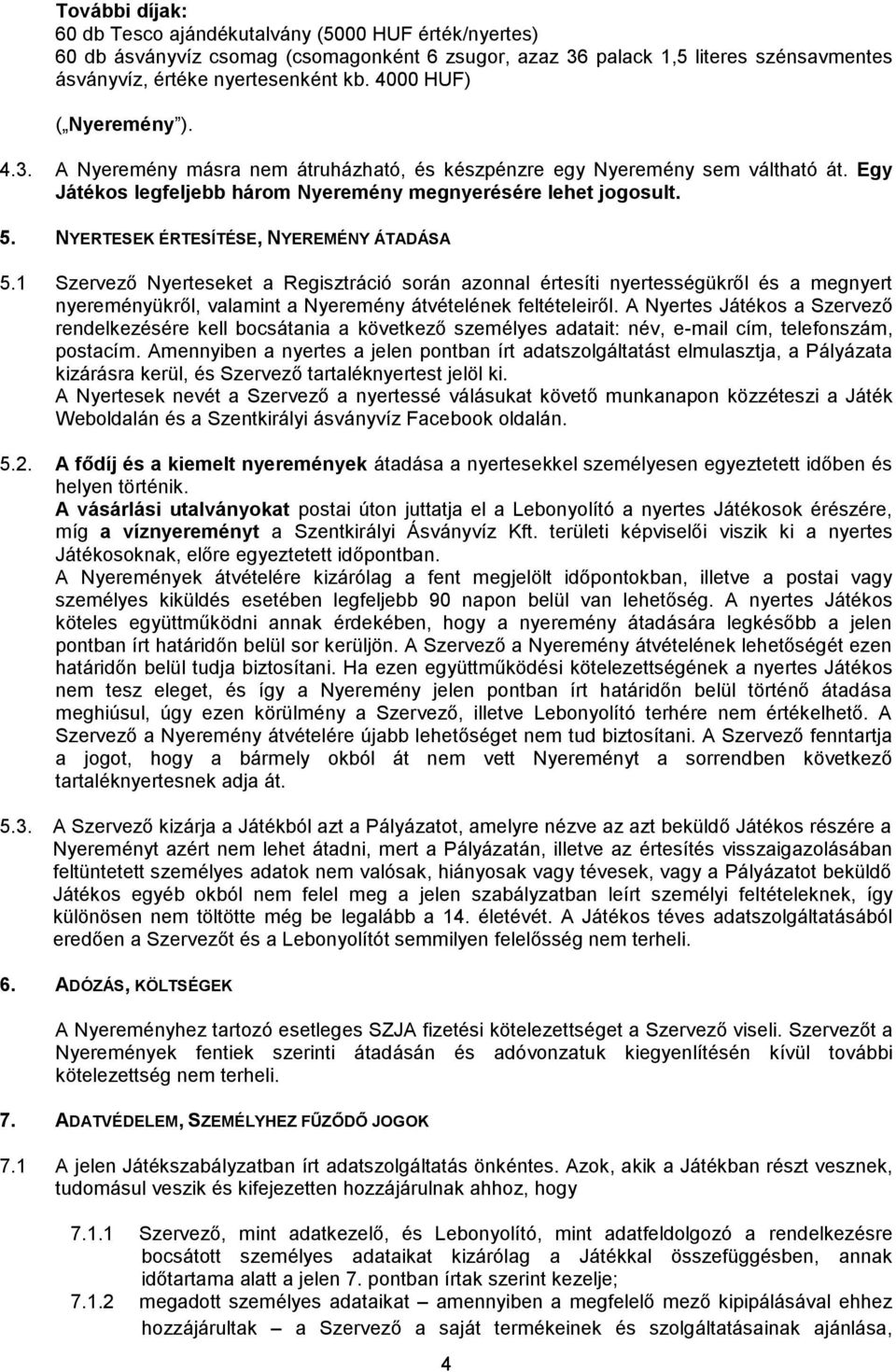 NYERTESEK ÉRTESÍTÉSE, NYEREMÉNY ÁTADÁSA 5.1 Szervező Nyerteseket a Regisztráció során azonnal értesíti nyertességükről és a megnyert nyereményükről, valamint a Nyeremény átvételének feltételeiről.