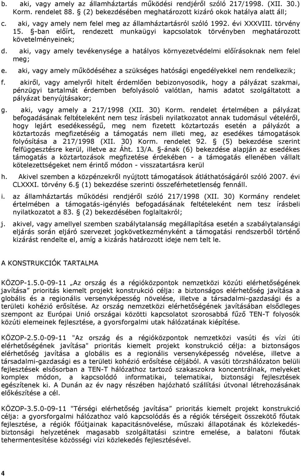 aki, vagy amely tevékenysége a hatályos környezetvédelmi elıírásoknak nem felel meg; e. aki, vagy amely mőködéséhez a szükséges hatósági engedélyekkel nem rendelkezik; f.