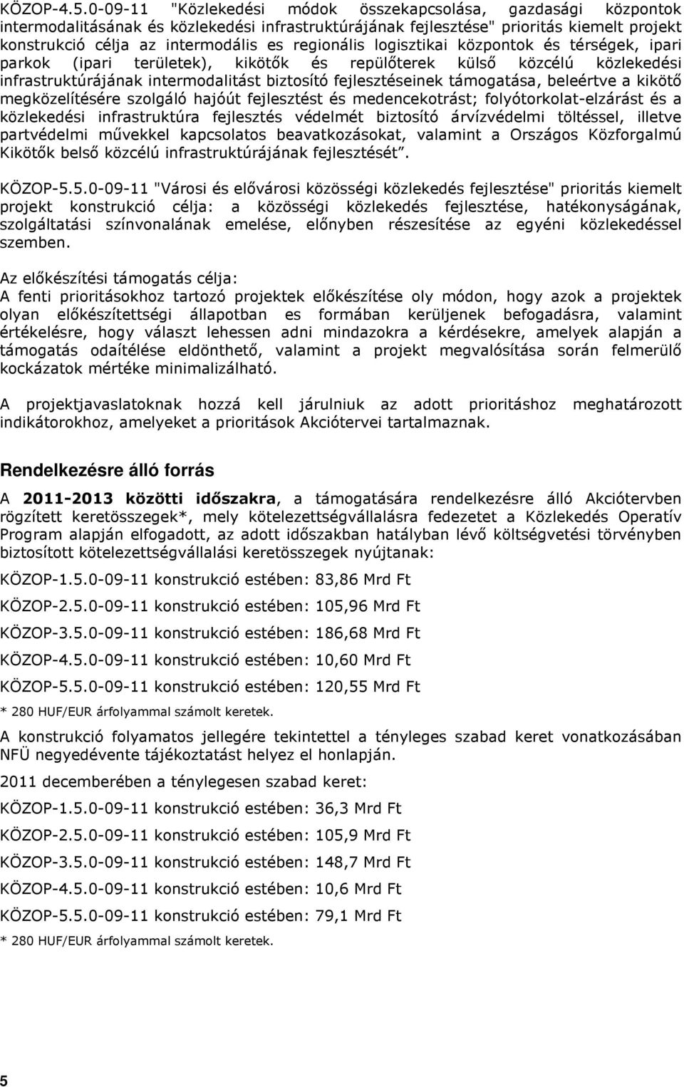 regionális logisztikai központok és térségek, ipari parkok (ipari területek), kikötık és repülıterek külsı közcélú közlekedési infrastruktúrájának intermodalitást biztosító fejlesztéseinek