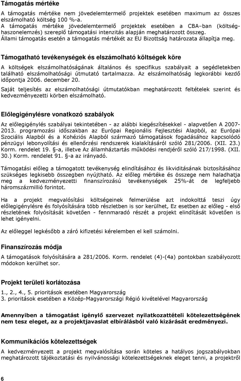 Állami támogatás esetén a támogatás mértékét az EU Bizottság határozata állapítja meg.